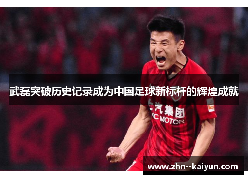 武磊突破历史记录成为中国足球新标杆的辉煌成就